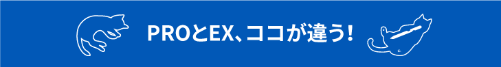 PROとEX、ココが違う!