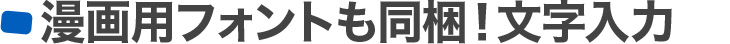 漫画用フォントも同梱、充実の文字入力!