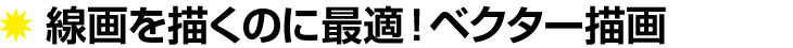 線画を描くのに最適なベクター描画!