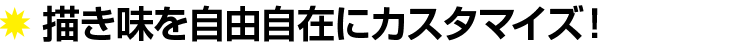 描き味を自由自在にカスタマイズ!