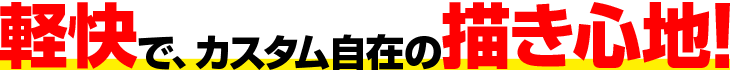 軽快で、カスタマイズも自由自在の描き心地!