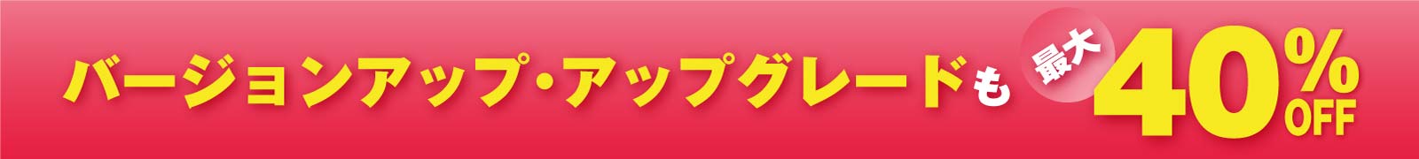 バージョンアップ・アップグレードも最大40%OFF